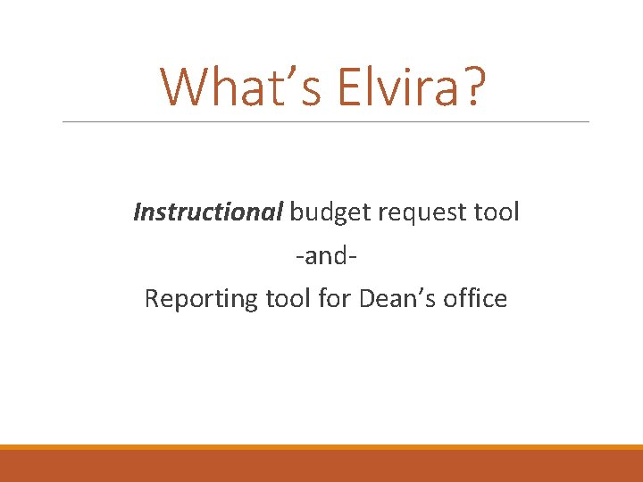 What’s Elvira? Instructional budget request tool -and. Reporting tool for Dean’s office 