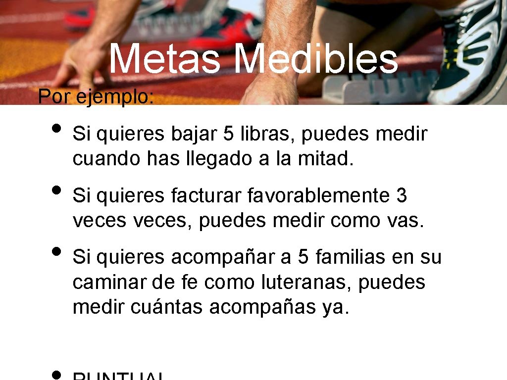 Metas Medibles Por ejemplo: • Si quieres bajar 5 libras, puedes medir cuando has