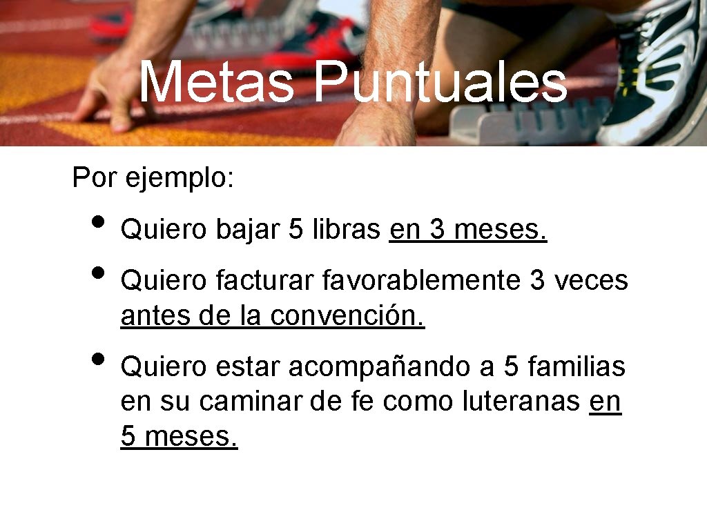 Metas Puntuales Por ejemplo: • Quiero bajar 5 libras en 3 meses. • Quiero