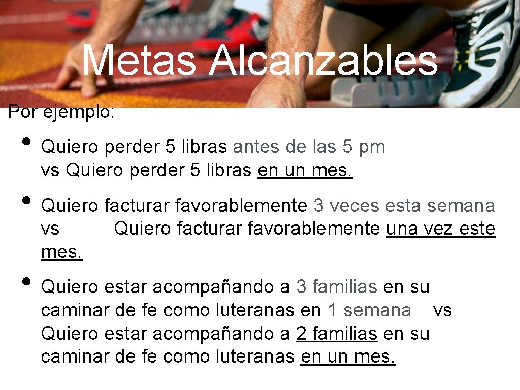 Metas Alcanzables Por ejemplo: • Quiero perder 5 libras antes de las 5 pm