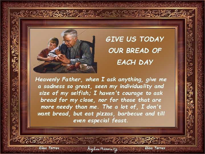 GIVE US TODAY OUR BREAD OF EACH DAY Heavenly Father, when I ask anything,