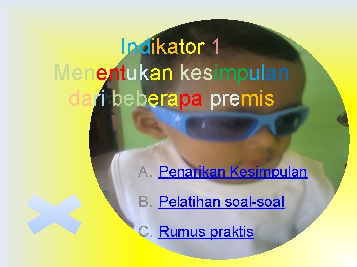 Indikator 1 Menentukan kesimpulan dari beberapa premis A. Penarikan Kesimpulan B. Pelatihan soal-soal C.