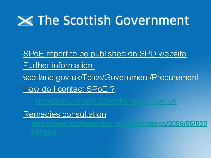 SPo. E report to be published on SPD website Further information: scotland. gov. uk/Toics/Government/Procurement