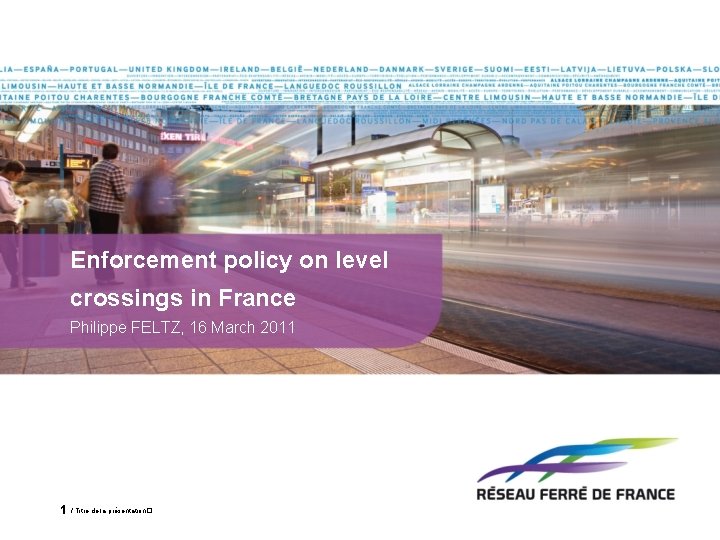 Enforcement policy on level crossings in France Philippe FELTZ, 16 March 2011 1 /