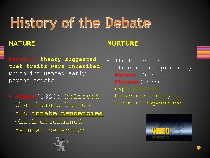 History of the Debate NATURE NURTURE Darwin’s theory suggested • The behavioural that traits