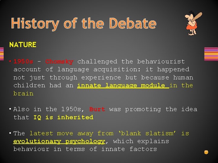 History of the Debate NATURE • 1950 s - Chomsky challenged the behaviourist account