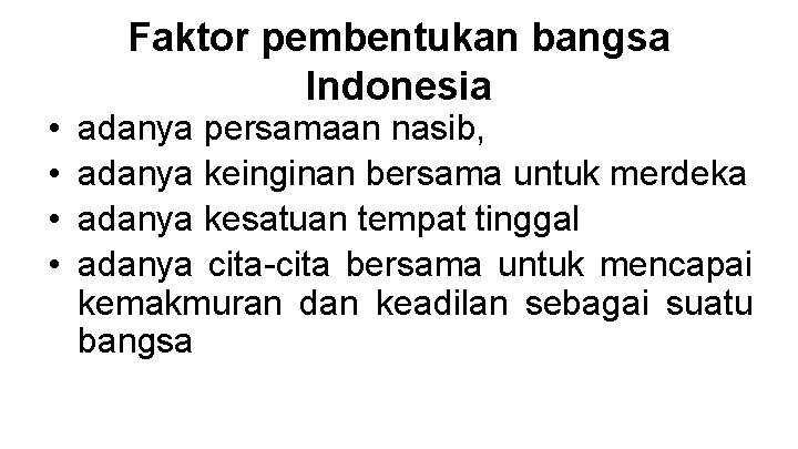  • • Faktor pembentukan bangsa Indonesia adanya persamaan nasib, adanya keinginan bersama untuk