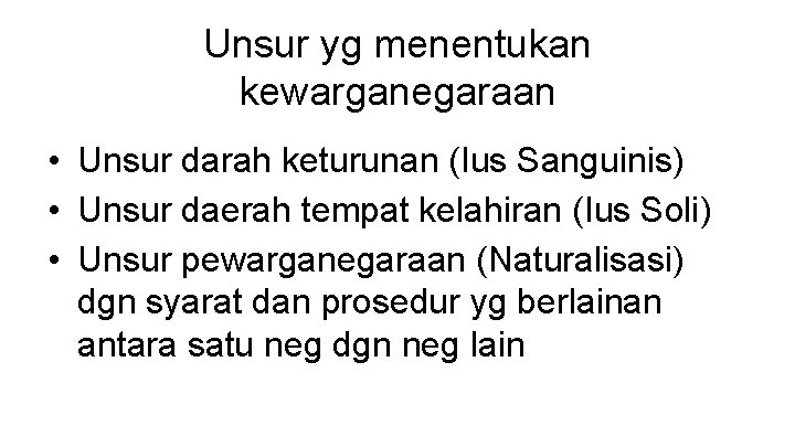 Unsur yg menentukan kewarganegaraan • Unsur darah keturunan (Ius Sanguinis) • Unsur daerah tempat