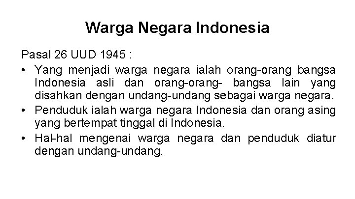 Warga Negara Indonesia Pasal 26 UUD 1945 : • Yang menjadi warga negara ialah