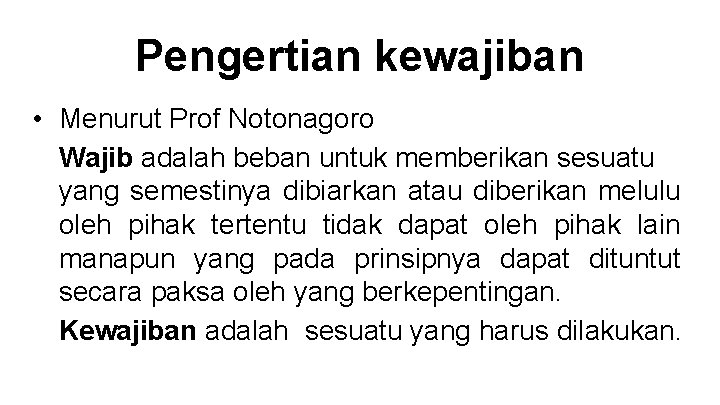 Pengertian kewajiban • Menurut Prof Notonagoro Wajib adalah beban untuk memberikan sesuatu yang semestinya