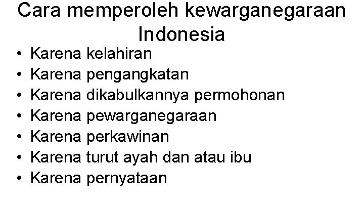 Cara memperoleh kewarganegaraan Indonesia • • Karena kelahiran Karena pengangkatan Karena dikabulkannya permohonan Karena