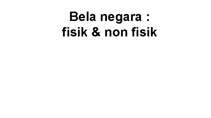 Bela negara : fisik & non fisik 