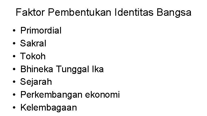 Faktor Pembentukan Identitas Bangsa • • Primordial Sakral Tokoh Bhineka Tunggal Ika Sejarah Perkembangan