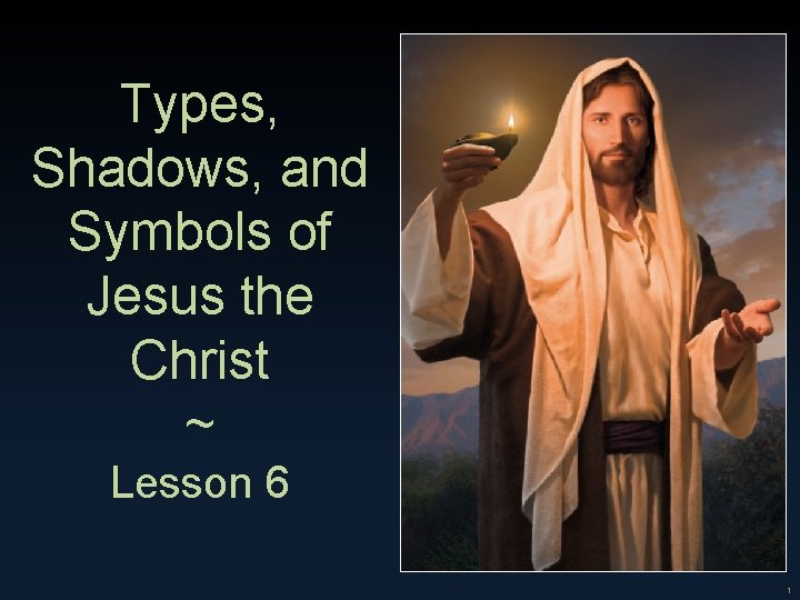 Types, Shadows, and Symbols of Jesus the Christ ~ Lesson 6 1 