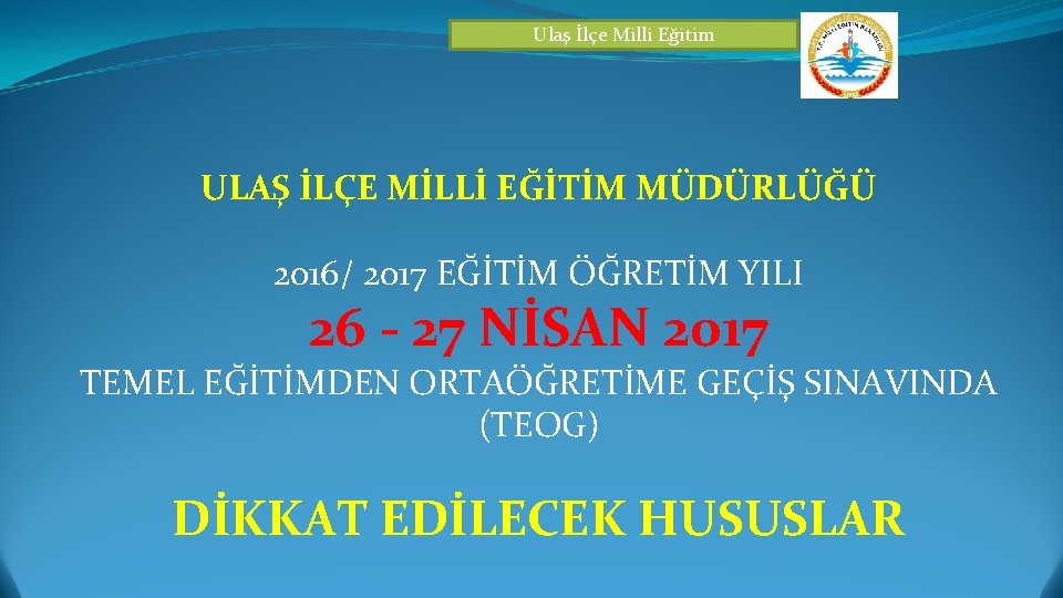 Ulaş İlçe Milli Eğitim ULAŞ İLÇE MİLLİ EĞİTİM MÜDÜRLÜĞÜ 2016/ 2017 EĞİTİM ÖĞRETİM YILI