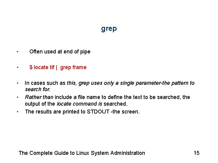 grep • Often used at end of pipe • $ locate tif | grep grep • Often used at end of pipe • $ locate tif | grep