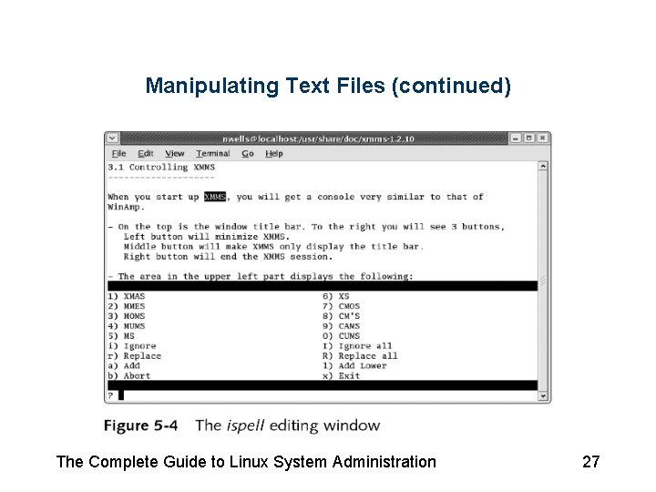 Manipulating Text Files (continued) The Complete Guide to Linux System Administration 27 Manipulating Text Files (continued) The Complete Guide to Linux System Administration 27