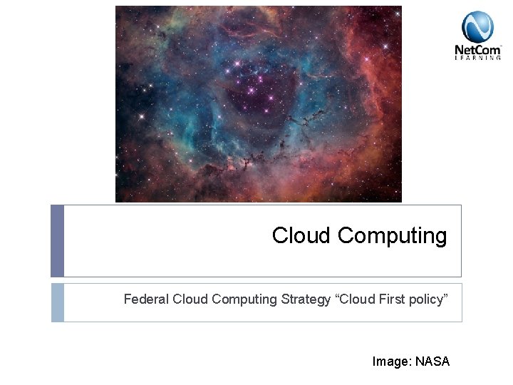 Cloud Computing Federal Cloud Computing Strategy “Cloud First policy” Image: NASA 