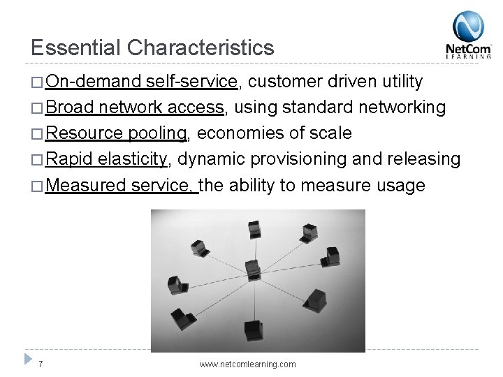 Essential Characteristics � On-demand self-service, customer driven utility � Broad network access, using standard