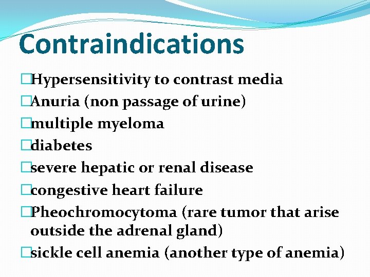 Contraindications �Hypersensitivity to contrast media �Anuria (non passage of urine) �multiple myeloma �diabetes �severe Contraindications �Hypersensitivity to contrast media �Anuria (non passage of urine) �multiple myeloma �diabetes �severe