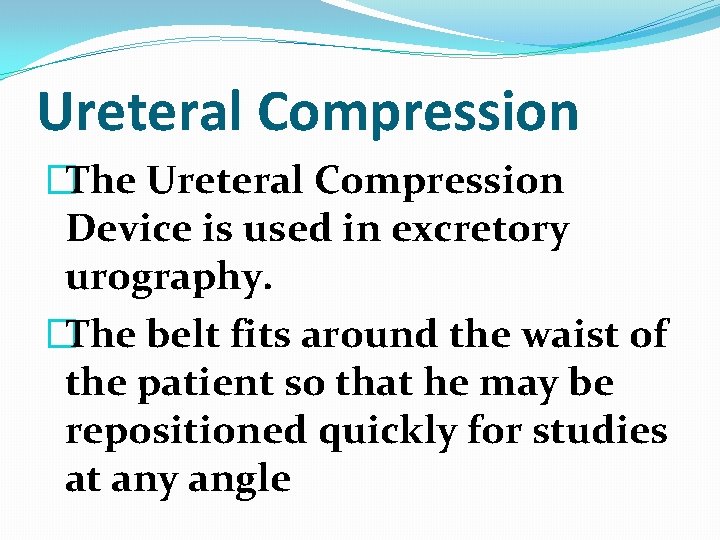 Ureteral Compression �The Ureteral Compression Device is used in excretory urography. �The belt fits Ureteral Compression �The Ureteral Compression Device is used in excretory urography. �The belt fits