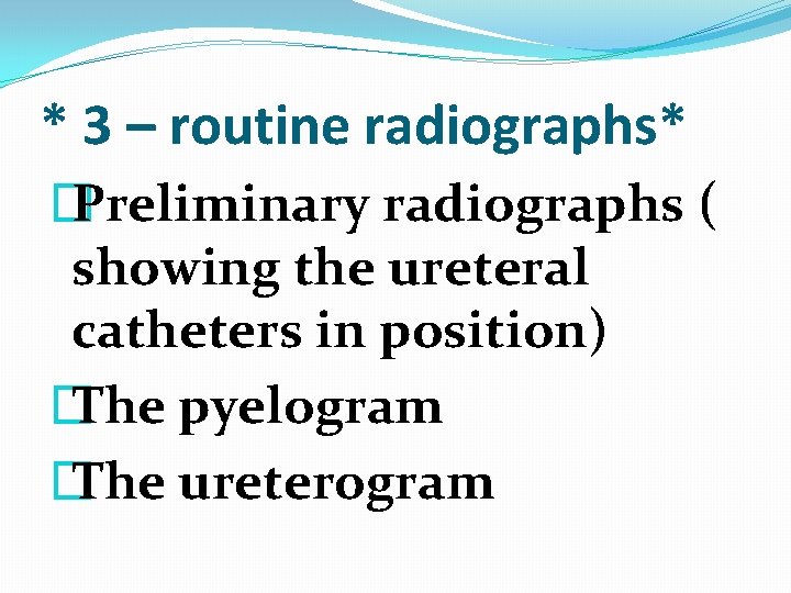 * 3 – routine radiographs* � Preliminary radiographs ( showing the ureteral catheters in * 3 – routine radiographs* � Preliminary radiographs ( showing the ureteral catheters in