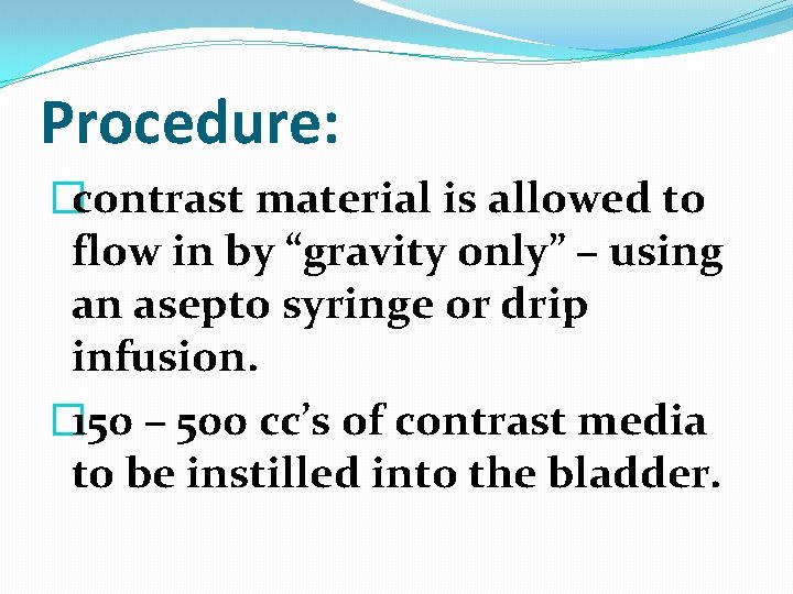 Procedure: �contrast material is allowed to flow in by “gravity only” – using an Procedure: �contrast material is allowed to flow in by “gravity only” – using an