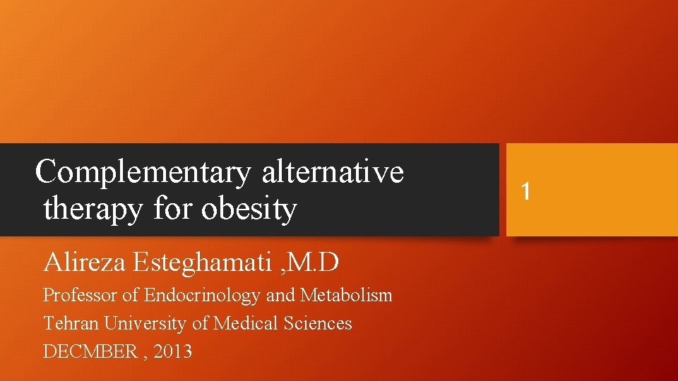 Complementary alternative therapy for obesity Alireza Esteghamati , M. D Professor of Endocrinology and
