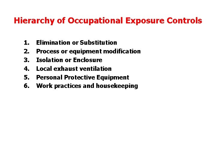 Hierarchy of Occupational Exposure Controls 1. 2. 3. 4. 5. 6. Elimination or Substitution