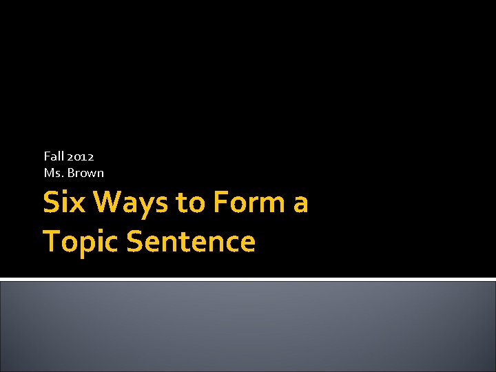 Fall 2012 Ms. Brown Six Ways to Form a Topic Sentence 