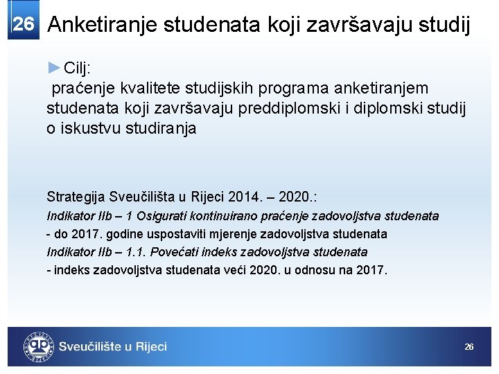 26 Anketiranje studenata koji završavaju studij ►Cilj: praćenje kvalitete studijskih programa anketiranjem studenata koji