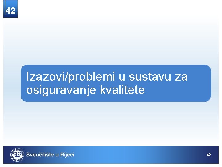 42 Izazovi/problemi u sustavu za osiguravanje kvalitete 42 42 Izazovi/problemi u sustavu za osiguravanje kvalitete 42