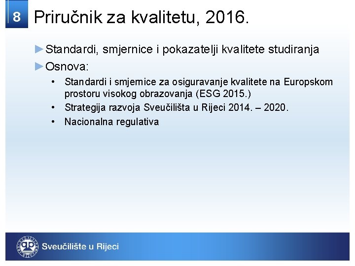 8 Priručnik za kvalitetu, 2016. ►Standardi, smjernice i pokazatelji kvalitete studiranja ►Osnova: • Standardi