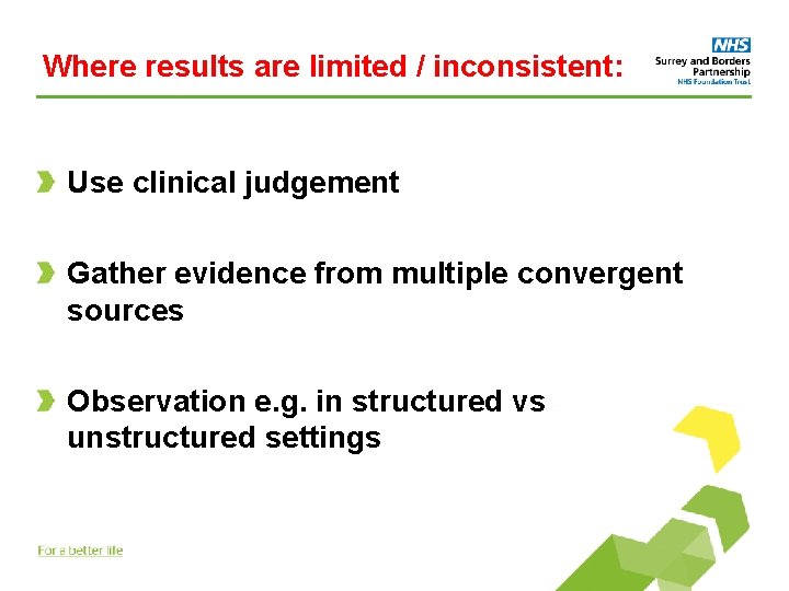 Where results are limited / inconsistent: Use clinical judgement Gather evidence from multiple convergent