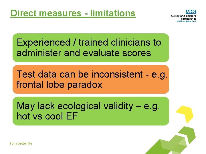 Direct measures - limitations Experienced / trained clinicians to administer and evaluate scores Test