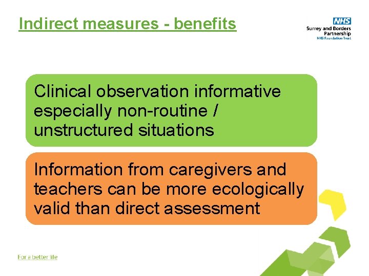Indirect measures - benefits Clinical observation informative especially non-routine / unstructured situations Information from