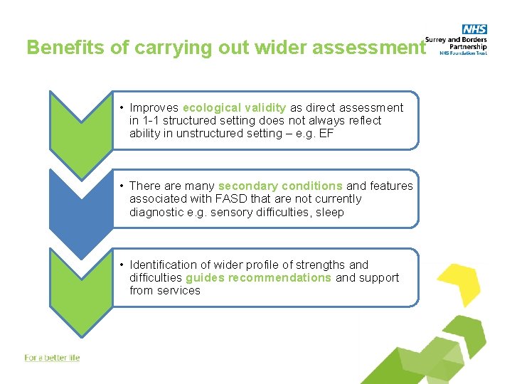 Benefits of carrying out wider assessment • Improves ecological validity as direct assessment in