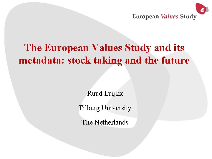 The European Values Study and its metadata: stock taking and the future Ruud Luijkx