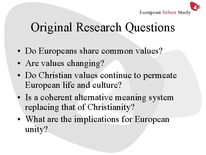 Original Research Questions • Do Europeans share common values? • Are values changing? •