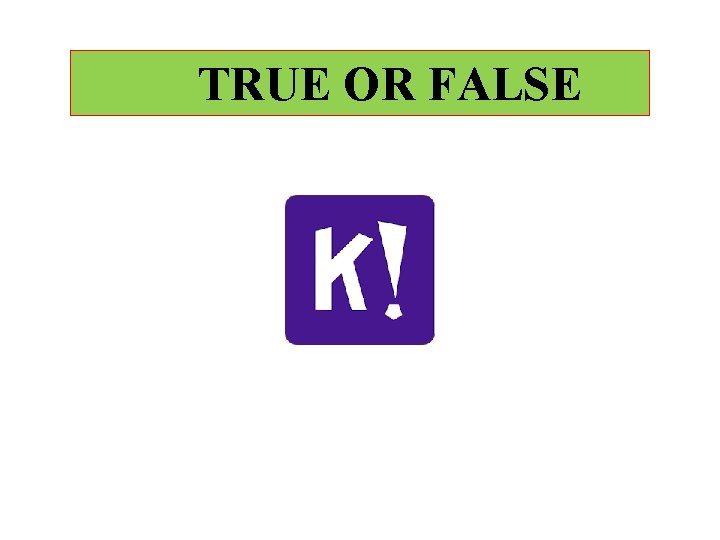 TRUE OR FALSE 