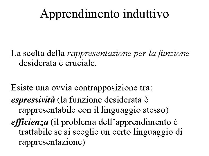 Apprendimento induttivo La scelta della rappresentazione per la funzione desiderata è cruciale. Esiste una