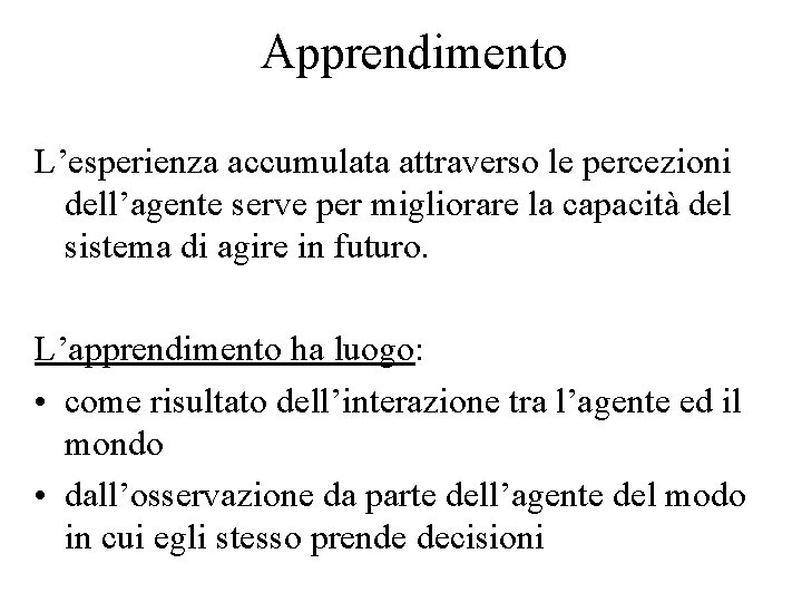 Apprendimento L’esperienza accumulata attraverso le percezioni dell’agente serve per migliorare la capacità del sistema