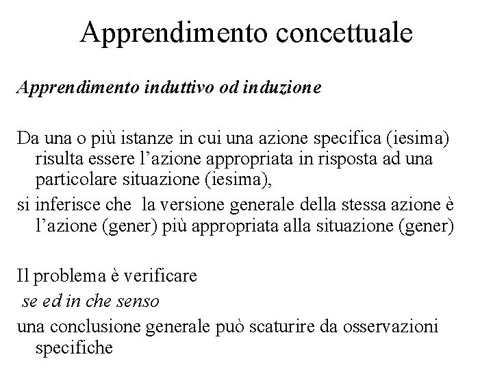 Apprendimento concettuale Apprendimento induttivo od induzione Da una o più istanze in cui una