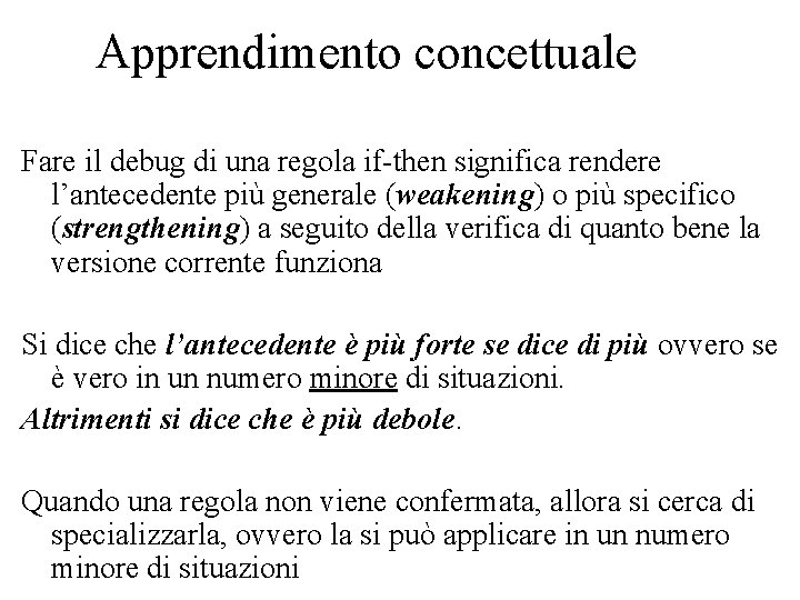 Apprendimento concettuale Fare il debug di una regola if-then significa rendere l’antecedente più generale