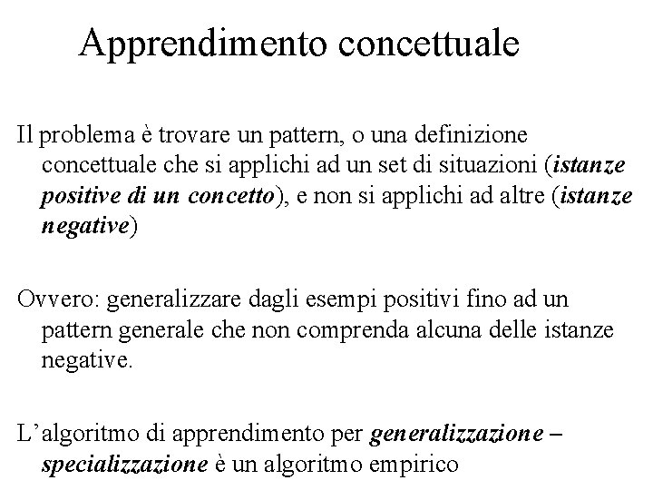 Apprendimento concettuale Il problema è trovare un pattern, o una definizione concettuale che si