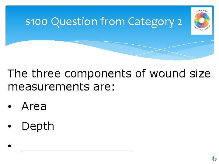 $100 Question from Category 2 The three components of wound size measurements are: •