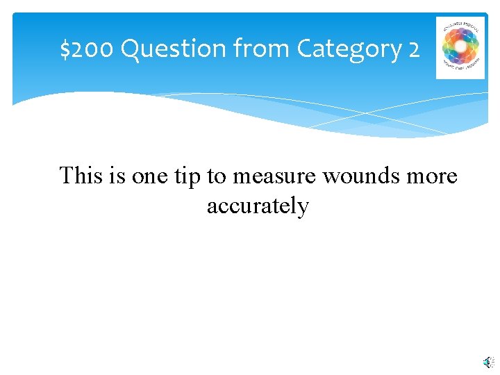 $200 Question from Category 2 This is one tip to measure wounds more accurately
