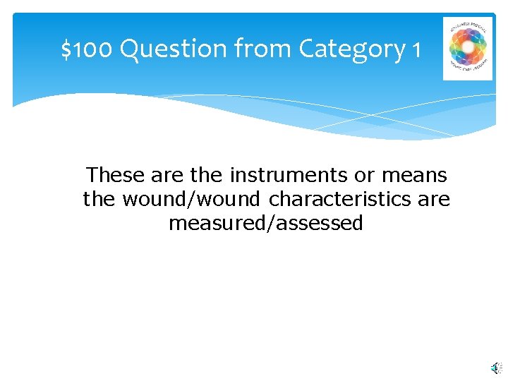 $100 Question from Category 1 These are the instruments or means the wound/wound characteristics