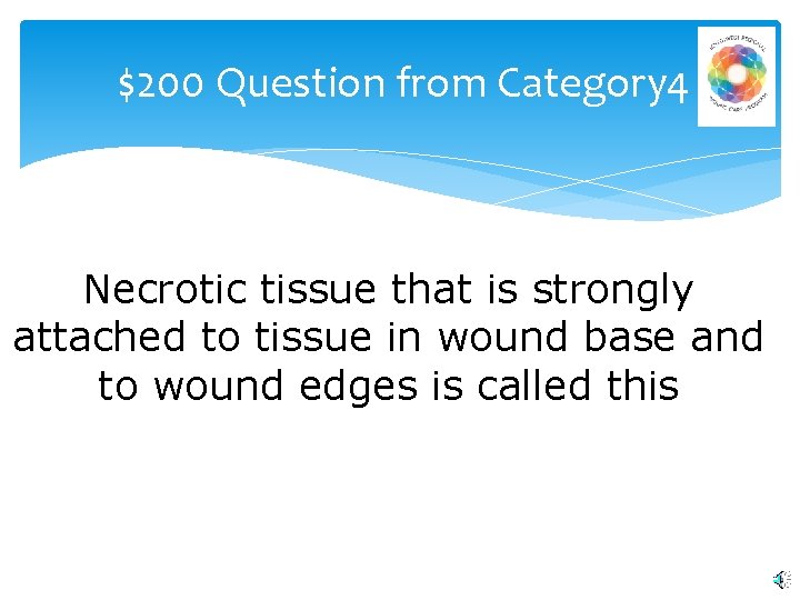 $200 Question from Category 4 Necrotic tissue that is strongly attached to tissue in