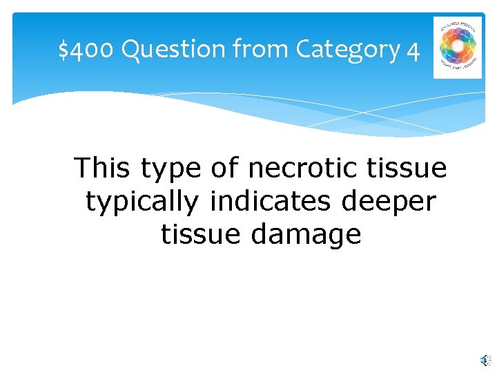 $400 Question from Category 4 This type of necrotic tissue typically indicates deeper tissue